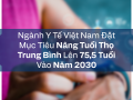 Ngành Y Tế Việt Nam Đặt Mục Tiêu Nâng Tuổi Thọ Trung Bình Lên 75,5 Tuổi Vào Năm 2030