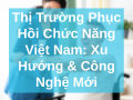 Thị trường phục hồi chức năng Việt Nam: Động lực tăng trưởng mới của ngành y tế hiện đại