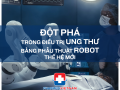 Đột phá trong điều trị ung thư bằng phẫu thuật robot thế hệ mới