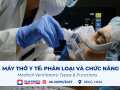 Máy thở y tế trong bệnh viện: Các nhóm thiết bị, chức năng và yêu cầu vận hành