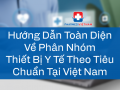 Hướng Dẫn Toàn Diện Về Phân Nhóm Thiết Bị Y Tế Theo Tiêu Chuẩn Tại Việt Nam